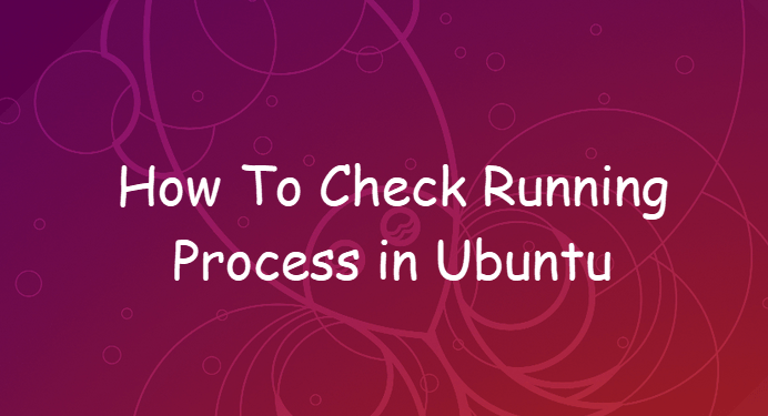 How to check running process in ubuntu