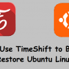 How to use timeshift to backup and restore ubuntu linux