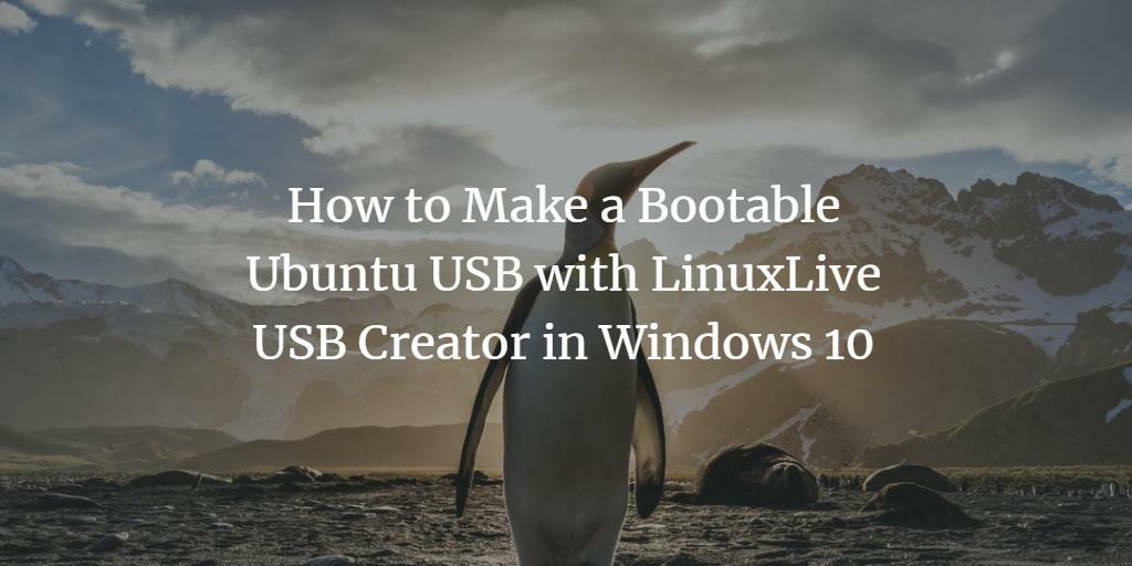 How to make a bootable ubuntu usb with linuxlive usb creator in windows 10