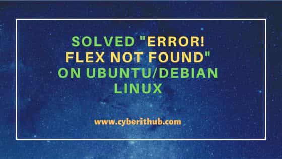 Solved "ERROR! flex not found" on Ubuntu/Debian Linux