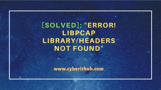 [solved]: “error! Libpcap library/headers not found”